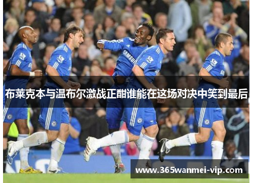 布莱克本与温布尔激战正酣谁能在这场对决中笑到最后